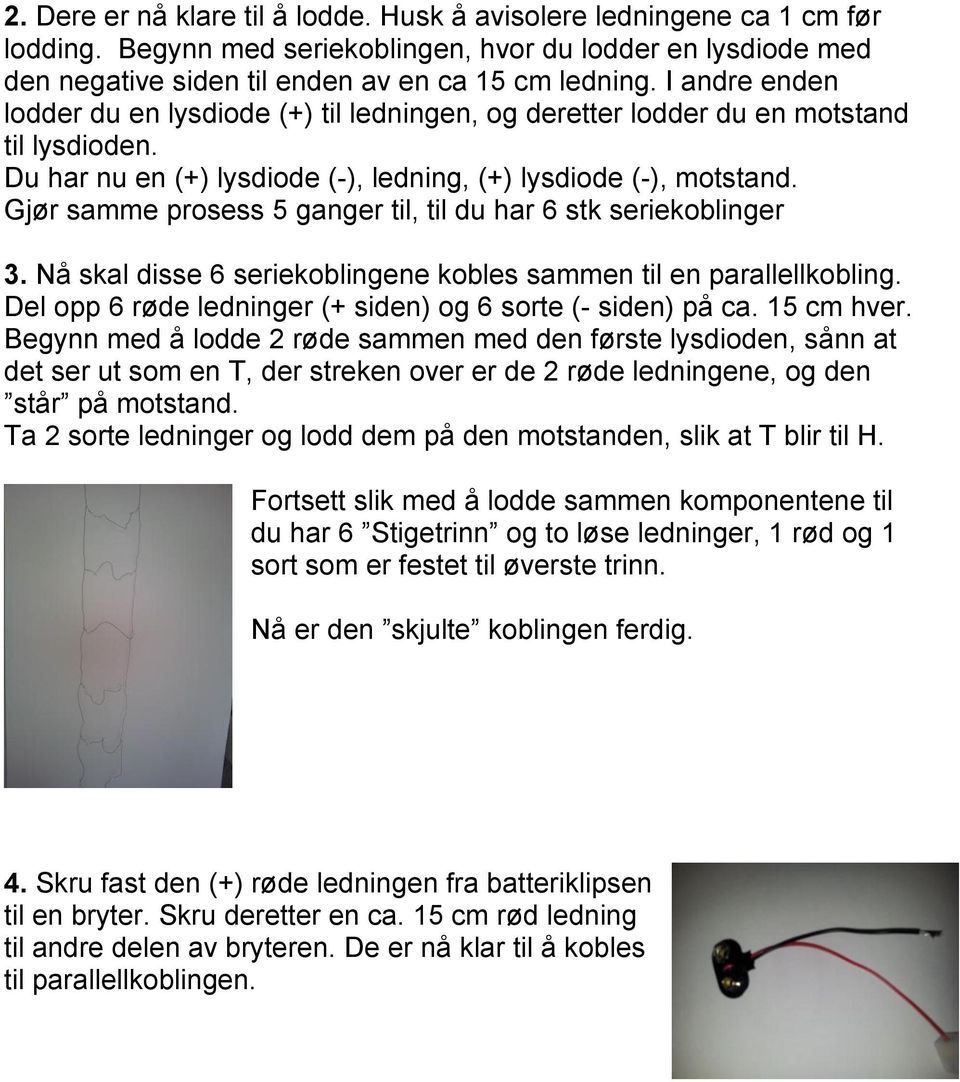 Gjør samme prosess 5 ganger til, til du har 6 stk seriekoblinger 3. Nå skal disse 6 seriekoblingene kobles sammen til en parallellkobling.