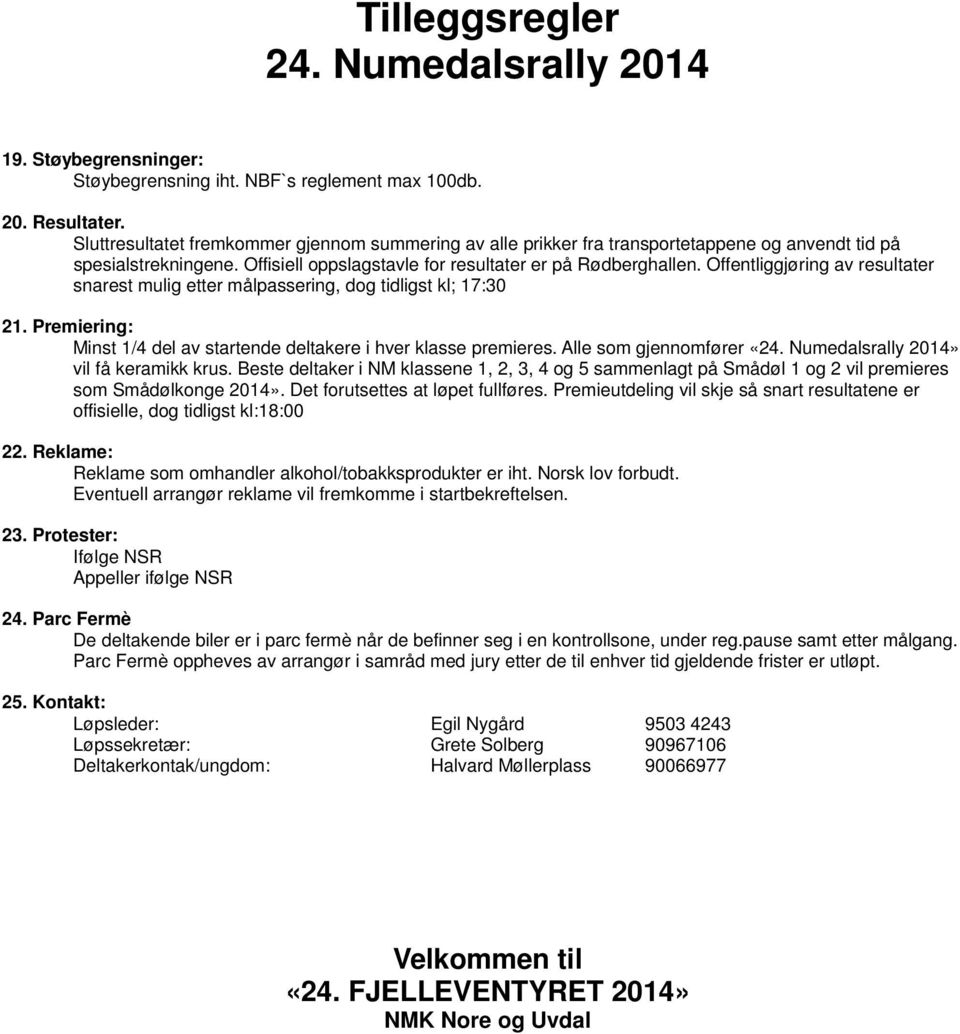 Offentliggjøring av resultater snarest mulig etter målpassering, dog tidligst kl; 17:30 21. Premiering: Minst 1/4 del av startende deltakere i hver klasse premieres.