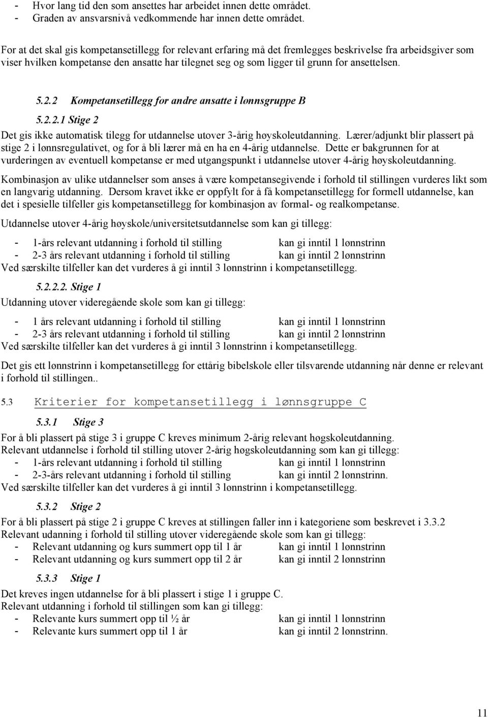 ansettelsen. 5.2.2 Kompetansetillegg for andre ansatte i lønnsgruppe B 5.2.2.1 Stige 2 Det gis ikke automatisk tilegg for utdannelse utover 3-årig høyskoleutdanning.