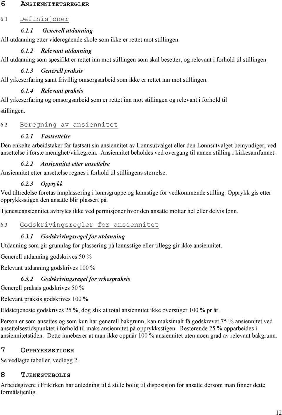 6.2 Beregning av ansiennitet 6.2.1 Fastsettelse Den enkelte arbeidstaker får fastsatt sin ansiennitet av Lønnsutvalget eller den Lønnsutvalget bemyndiger, ved ansettelse i første menighet/virkegrein.