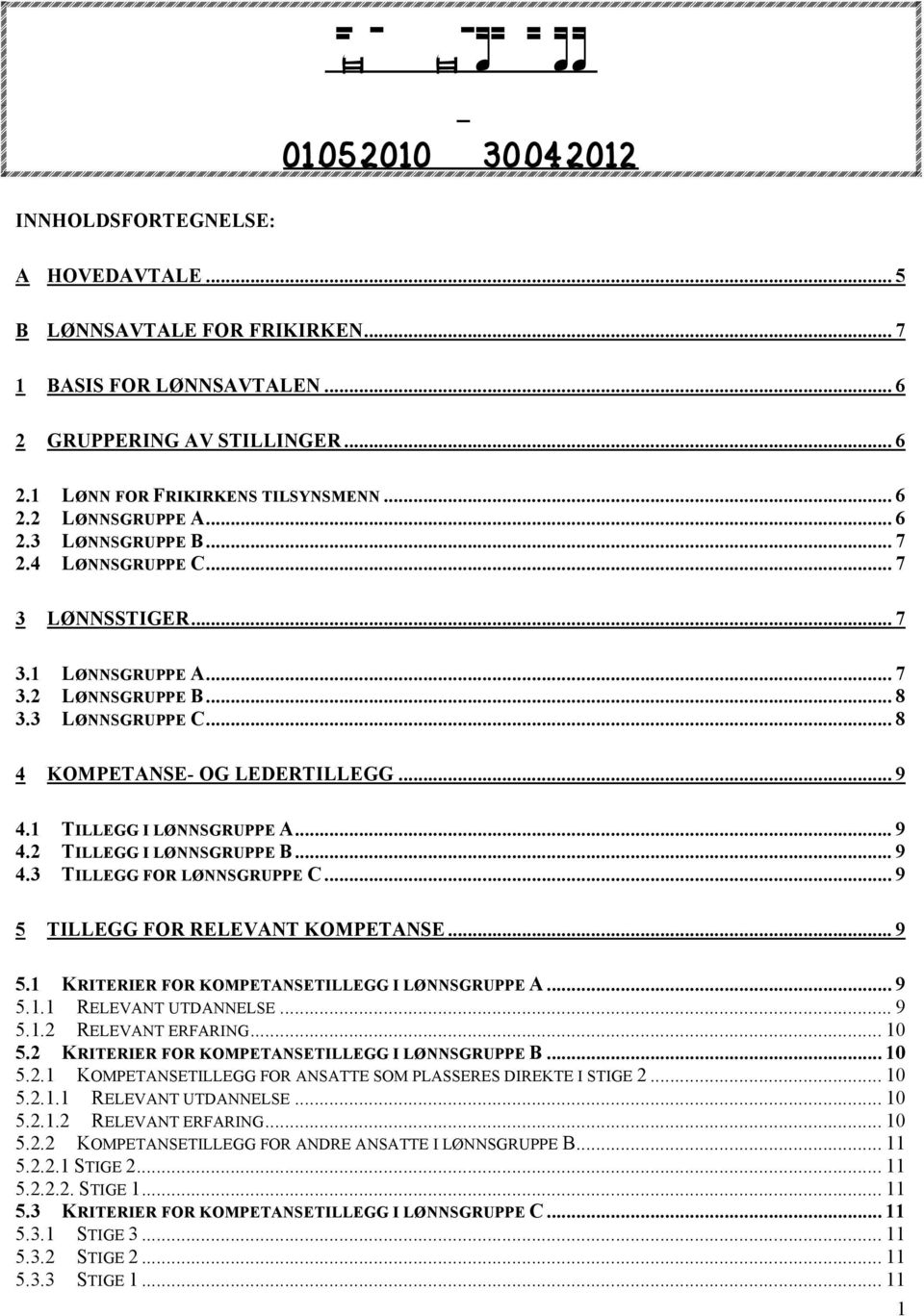 1 TILLEGG I LØNNSGRUPPE A... 9 4.2 TILLEGG I LØNNSGRUPPE B... 9 4.3 TILLEGG FOR LØNNSGRUPPE C... 9 5 TILLEGG FOR RELEVANT KOMPETANSE... 9 5.1 KRITERIER FOR KOMPETANSETILLEGG I LØNNSGRUPPE A... 9 5.1.1 RELEVANT UTDANNELSE.