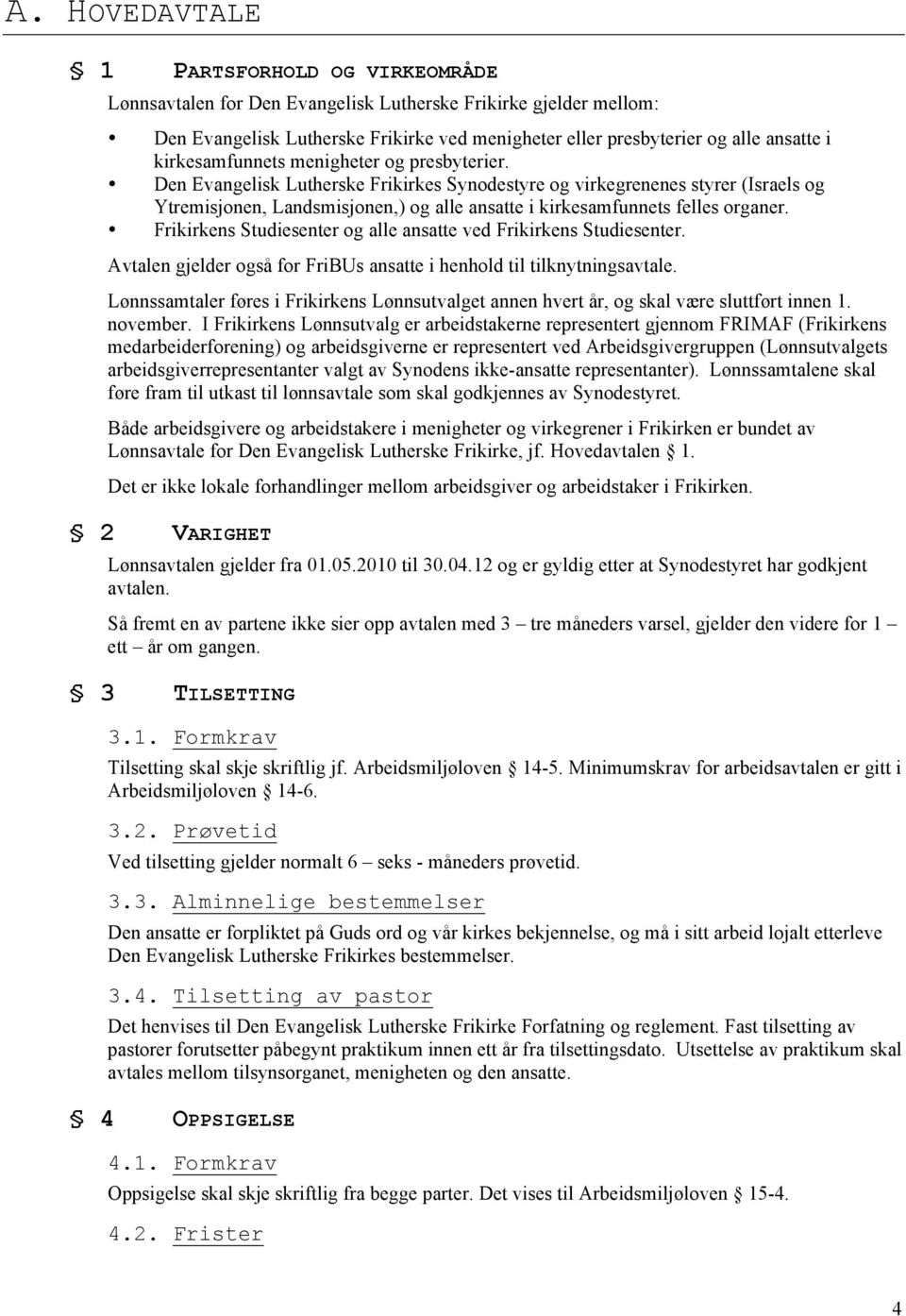 Den Evangelisk Lutherske Frikirkes Synodestyre og virkegrenenes styrer (Israels og Ytremisjonen, Landsmisjonen,) og alle ansatte i kirkesamfunnets felles organer.