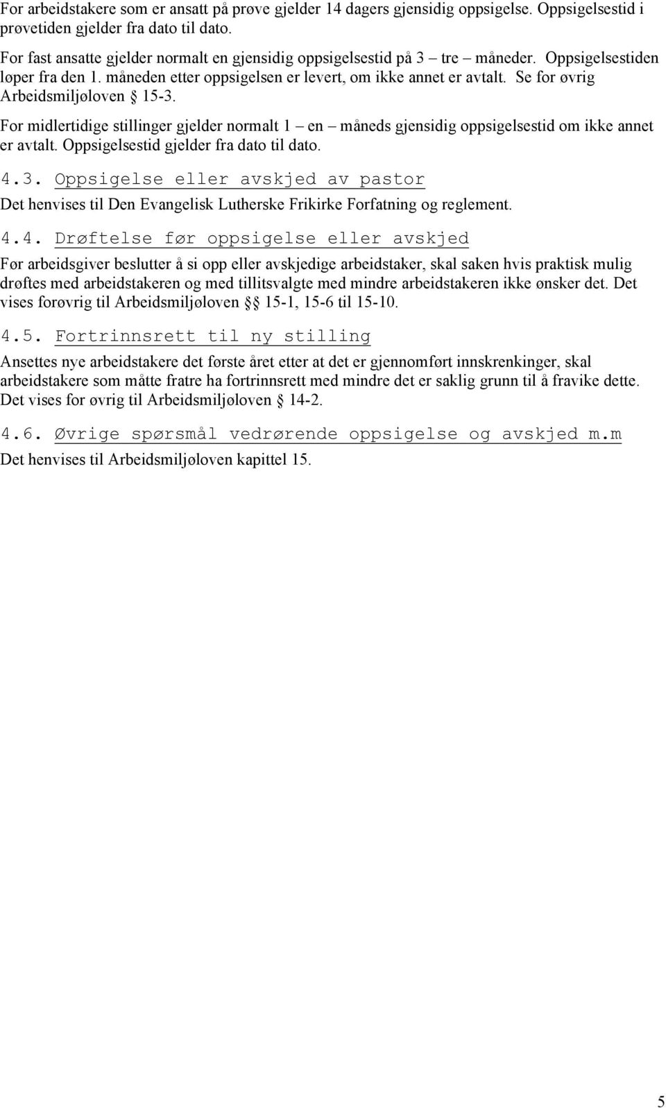 Se for øvrig Arbeidsmiljøloven 15-3. For midlertidige stillinger gjelder normalt 1 en måneds gjensidig oppsigelsestid om ikke annet er avtalt. Oppsigelsestid gjelder fra dato til dato. 4.3. Oppsigelse eller avskjed av pastor Det henvises til Den Evangelisk Lutherske Frikirke Forfatning og reglement.