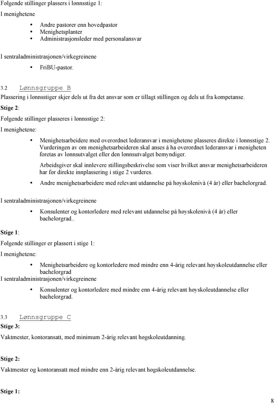 Stige 2: Følgende stillinger plasseres i lønnsstige 2: I menighetene: Menighetsarbeidere med overordnet lederansvar i menighetene plasseres direkte i lønnsstige 2.