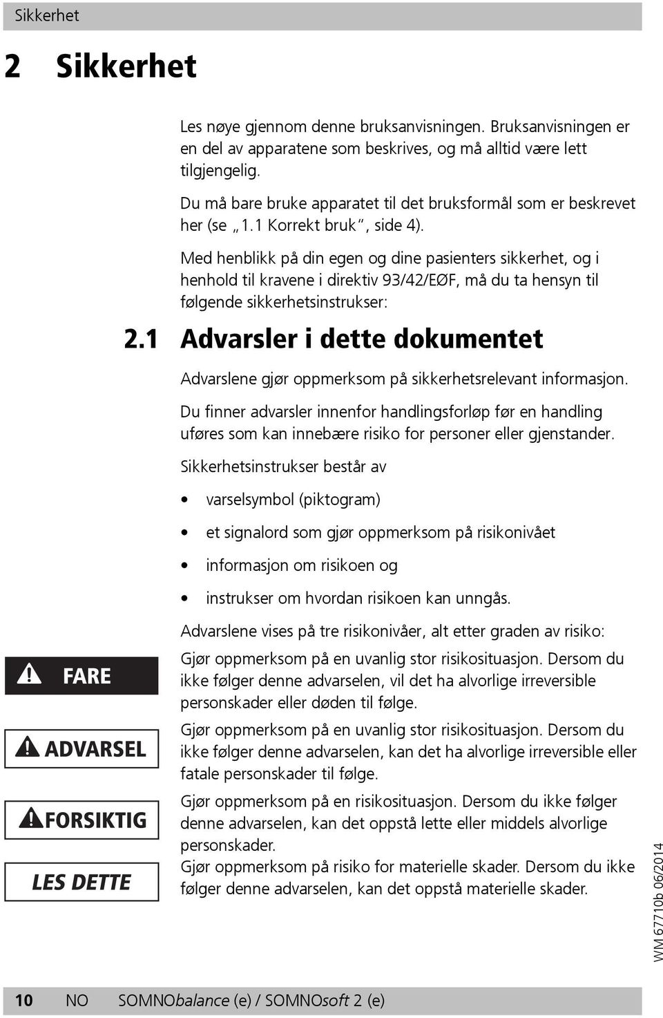 Med henblikk på din egen og dine pasienters sikkerhet, og i henhold til kravene i direktiv 93/42/EØF, må du ta hensyn til følgende sikkerhetsinstrukser: 2.