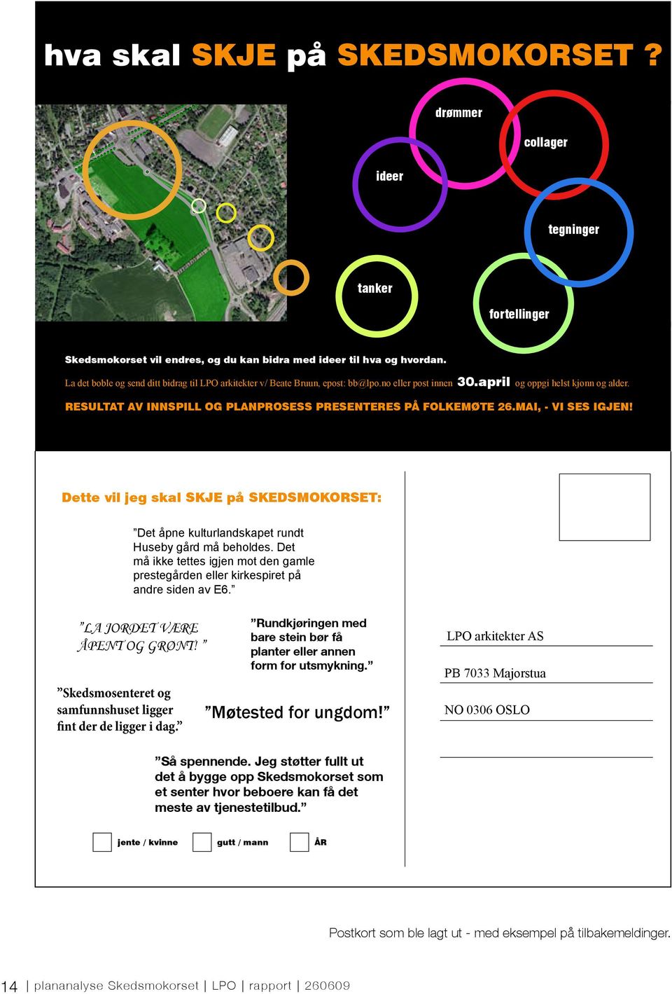 RESULTAT AV INNSPILL OG PLANPROSESS PRESENTERES PÅ FOLKEMØTE 26.MAI, - VI SES IGJEN! 8. Dette vil jeg skal SKJE på SKEDSMOKORSET: Det åpne kulturlandskapet rundt Huseby gård må beholdes.