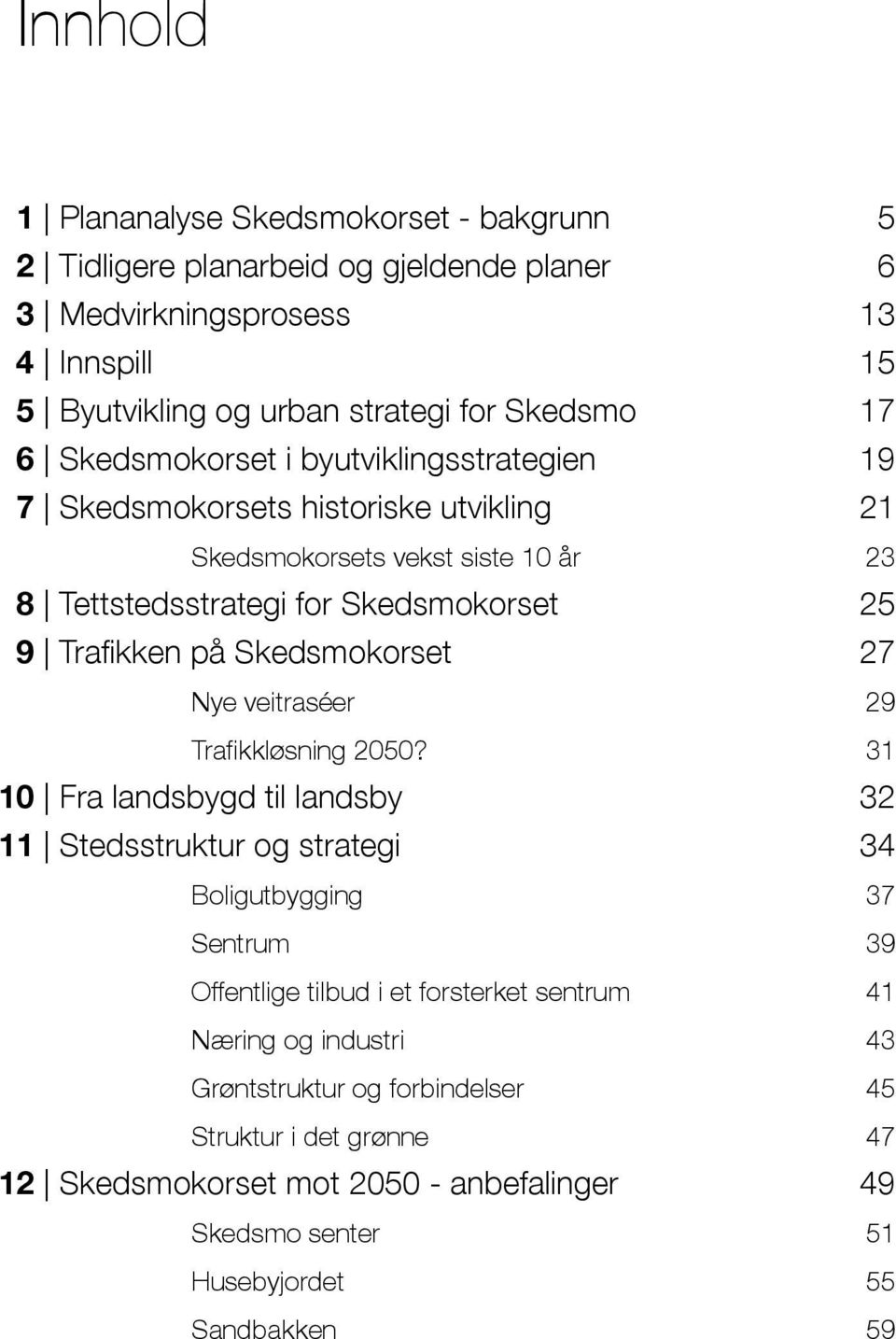 Skedsmokorset 27 Nye veitraséer 29 Trafikkløsning 2050?