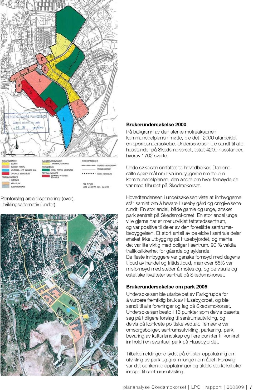 Den ene stilte spørsmål om hva innbyggerne mente om kommunedelplanen, den andre om hvor fornøyde de var med tilbudet på Skedmokorset. Planforslag arealdisponering (over), utviklingsalternativ (under).