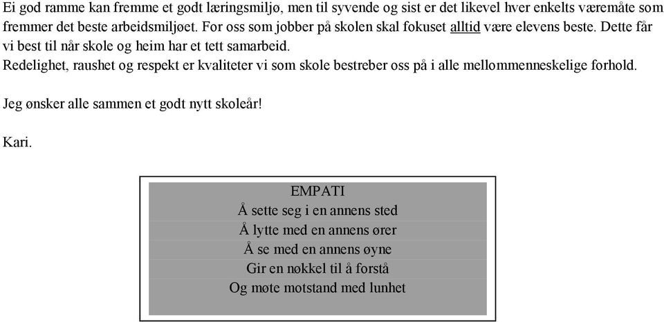 Redelighet, raushet og respekt er kvaliteter vi som skole bestreber oss på i alle mellommenneskelige forhold.