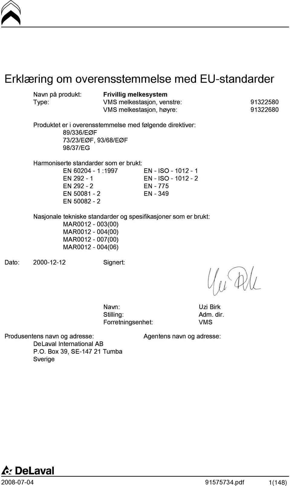 292-2 EN - 775 EN 50081-2 EN - 349 EN 50082-2 Nasjonale tekniske standarder og spesifikasjoner som er brukt: MAR0012-003(00) MAR0012-004(00) MAR0012-007(00) MAR0012-004(06) Dato: