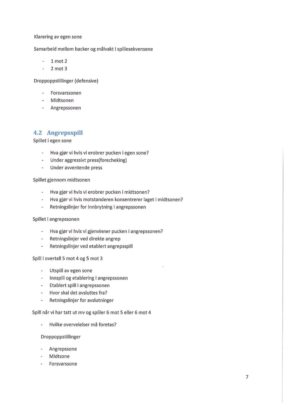 Under aggressivt press(forecheking) Under avventende press Spillet gjennom midtsonen Hva gj0r vi hvis vi erobrer pucken i midtsonen? Hva gj0r vi hvis motstanderen konsentrerer laget i midtsonen?