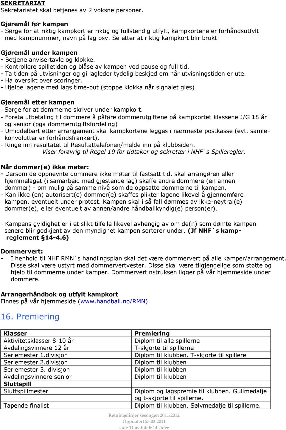 Gjøremål under kampen - Betjene anvisertavle og klokke. - Kontrollere spilletiden og blåse av kampen ved pause og full tid.