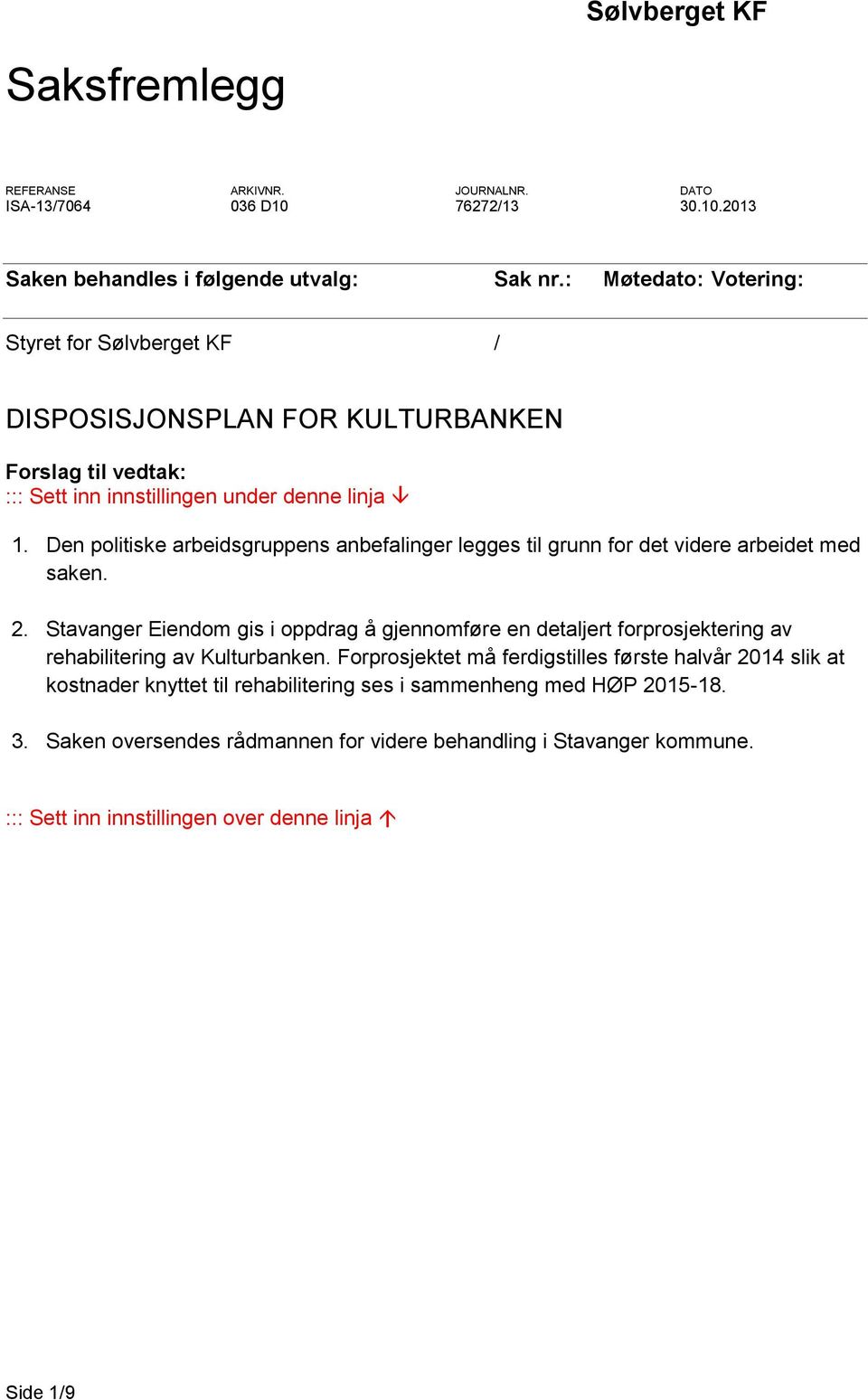 Den politiske arbeidsgruppens anbefalinger legges til grunn for det videre arbeidet med saken. 2.