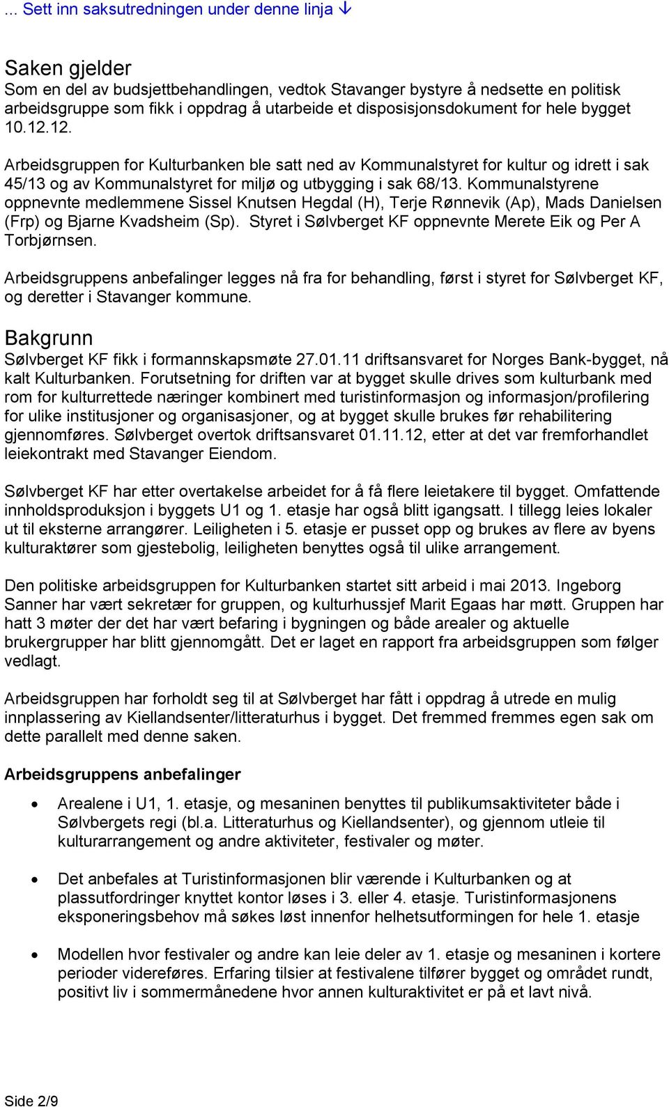 Kommunalstyrene oppnevnte medlemmene Sissel Knutsen Hegdal (H), Terje Rønnevik (Ap), Mads Danielsen (Frp) og Bjarne Kvadsheim (Sp). Styret i Sølvberget KF oppnevnte Merete Eik og Per A Torbjørnsen.