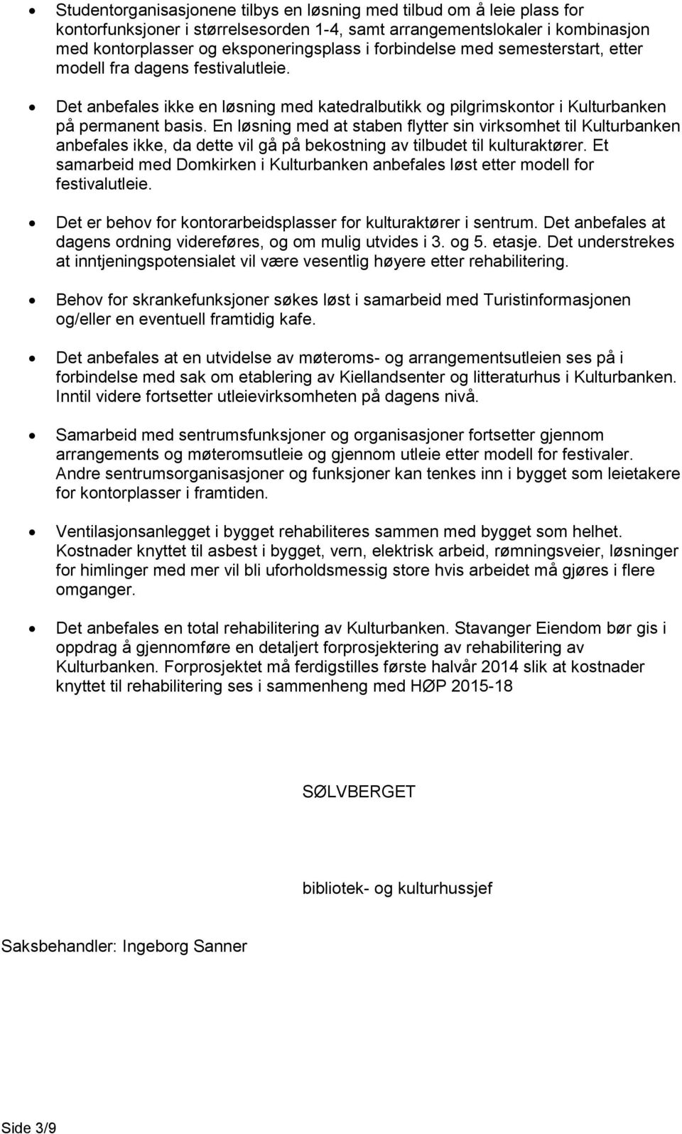 En løsning med at staben flytter sin virksomhet til Kulturbanken anbefales ikke, da dette vil gå på bekostning av tilbudet til kulturaktører.