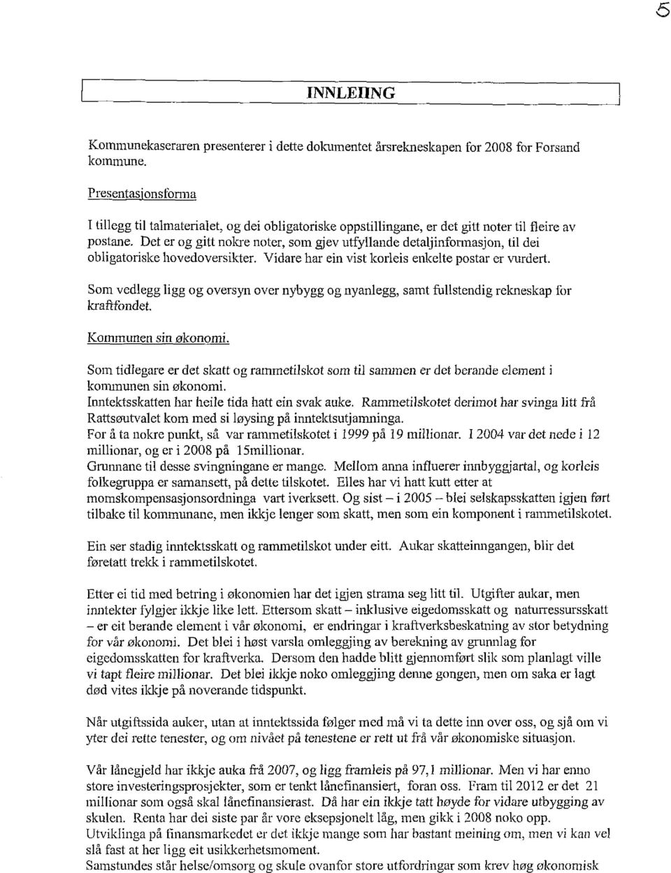 Det er og gitt nokre noter, som gjev utfyllande detaljinfonnasjon, til dei obligatoriske hovedoversikter. Vidare har ein vist korleis enkelte postar er vurdert.