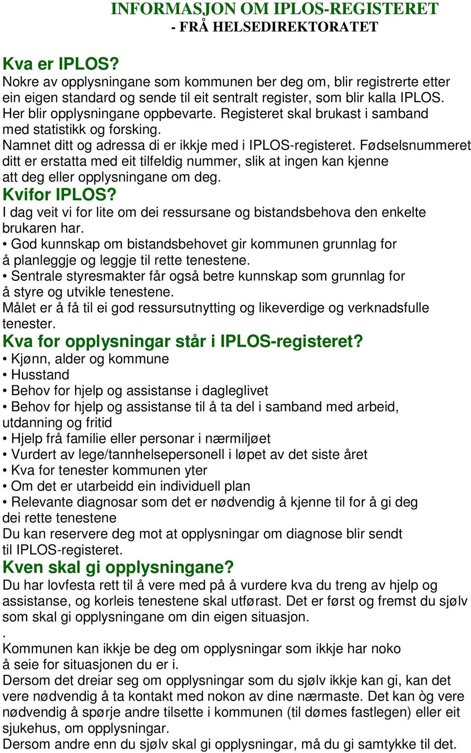 Registeret skal brukast i samband med statistikk og forsking. Namnet ditt og adressa di er ikkje med i IPLOS-registeret.