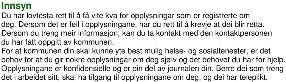 Dersom du treng meir informasjon, kan du ta kontakt med den kontaktpersonen du har fått oppgitt av kommunen.