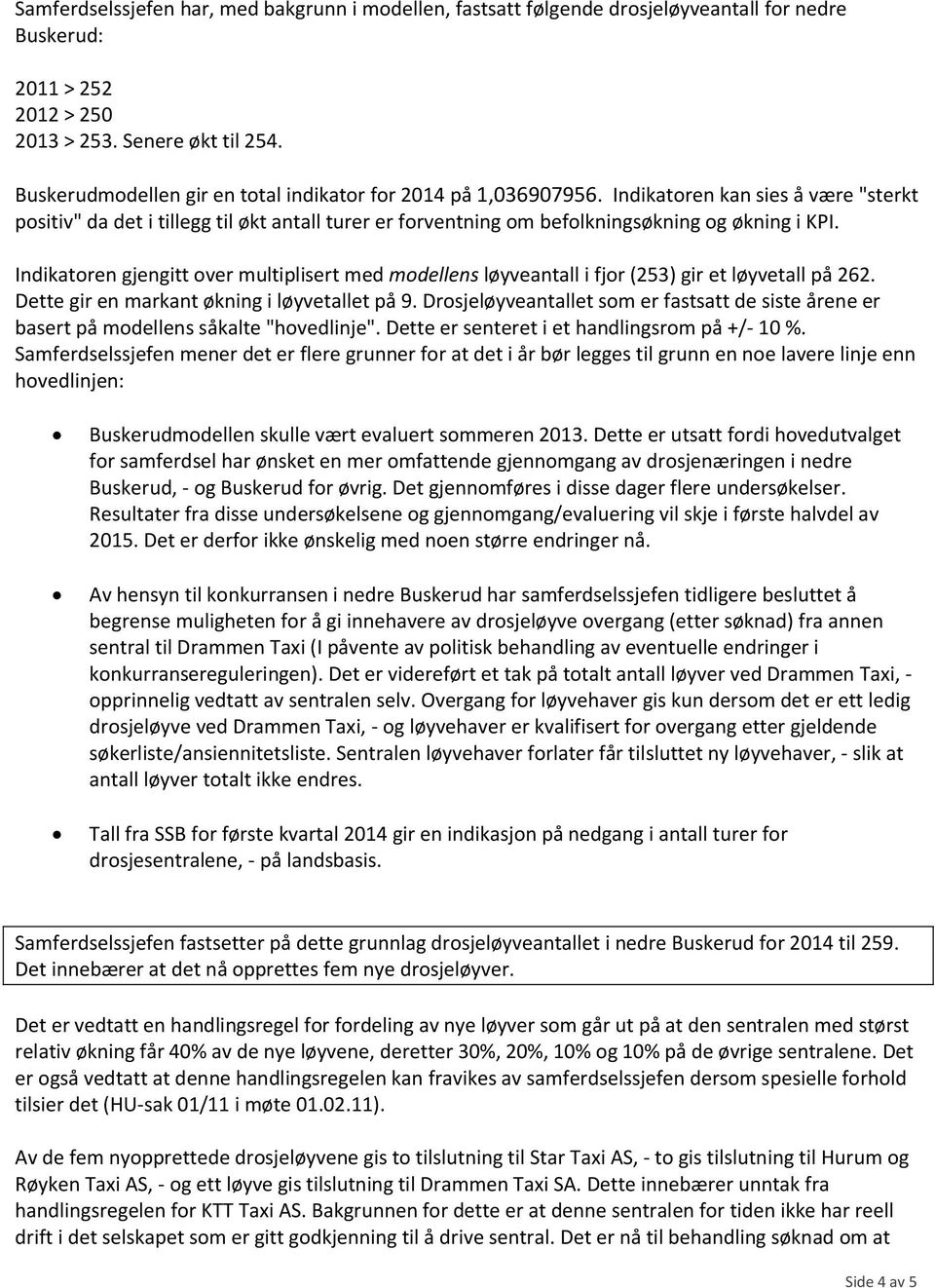 Indikatoren gjengitt over multiplisert med modellens løyveantall i fjor (253) gir et løyvetall på 262. Dette gir en markant økning i løyvetallet på 9.