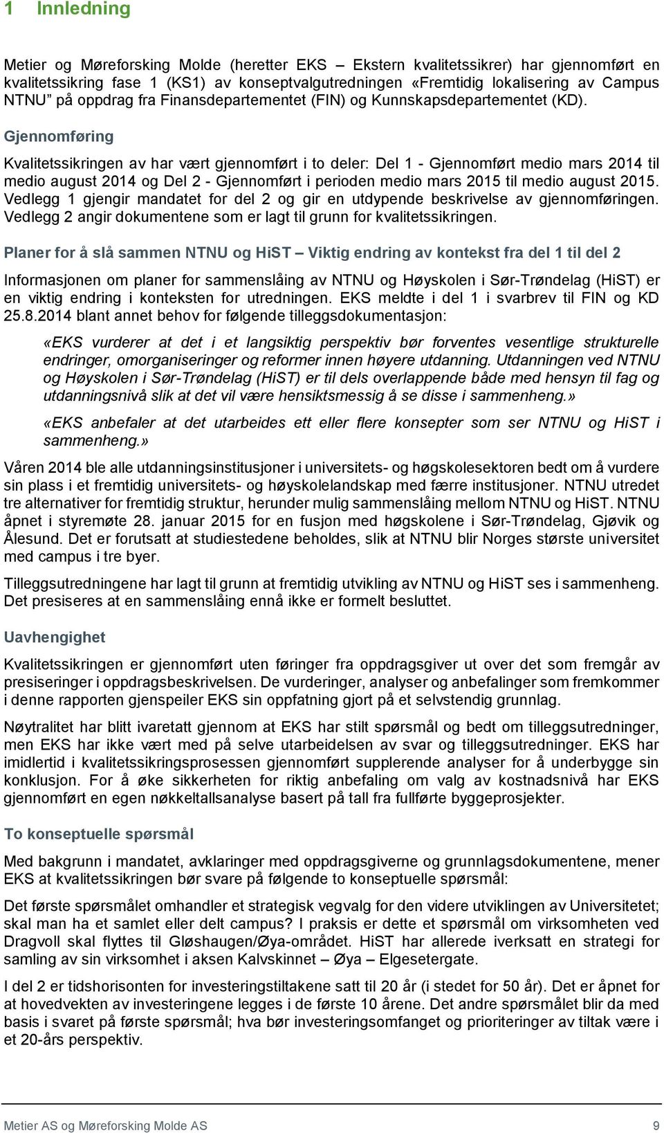 Gjennomføring Kvalitetssikringen av har vært gjennomført i to deler: Del 1 - Gjennomført medio mars 2014 til medio august 2014 og Del 2 - Gjennomført i perioden medio mars 2015 til medio august 2015.