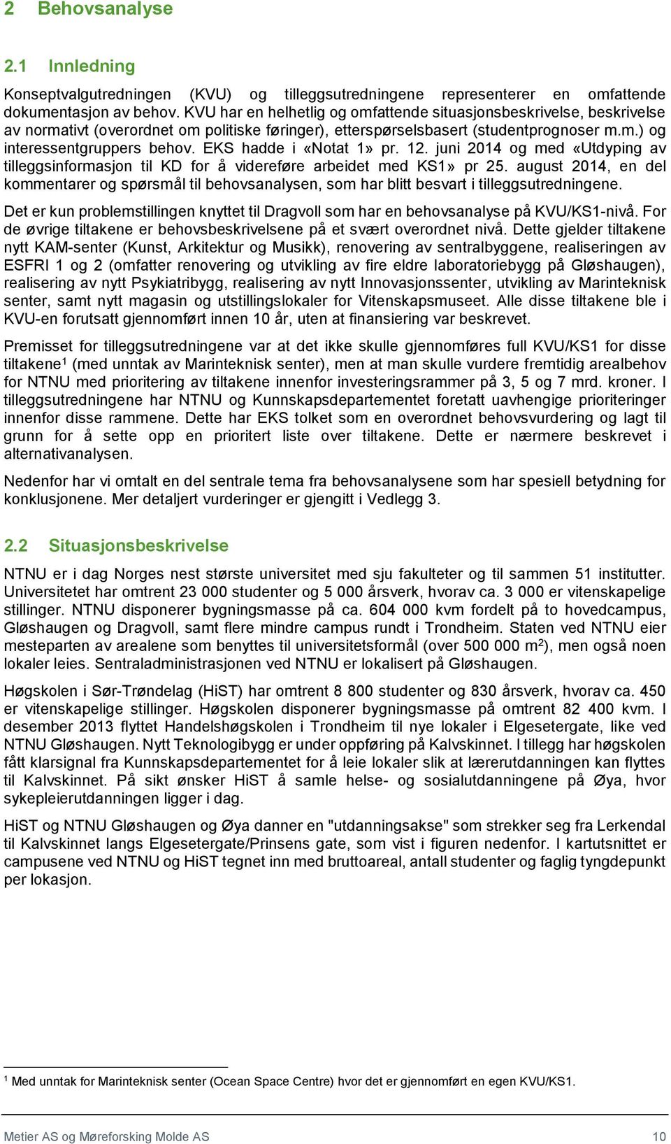 EKS hadde i «Notat 1» pr. 12. juni 2014 og med «Utdyping av tilleggsinformasjon til KD for å videreføre arbeidet med KS1» pr 25.