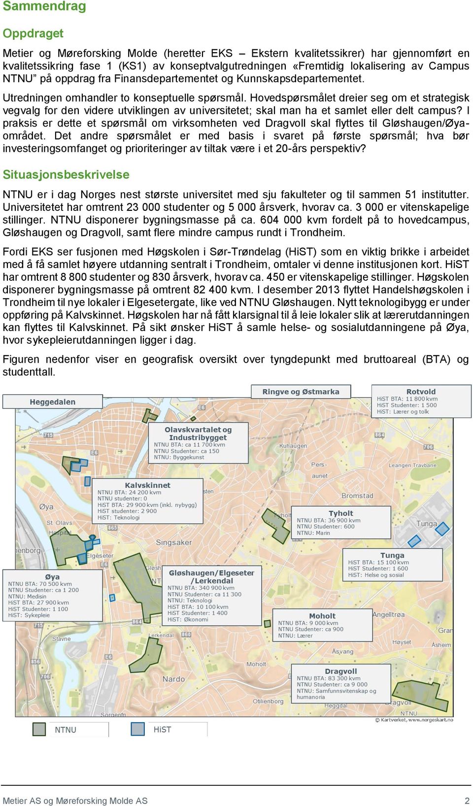 Hovedspørsmålet dreier seg om et strategisk vegvalg for den videre utviklingen av universitetet; skal man ha et samlet eller delt campus?