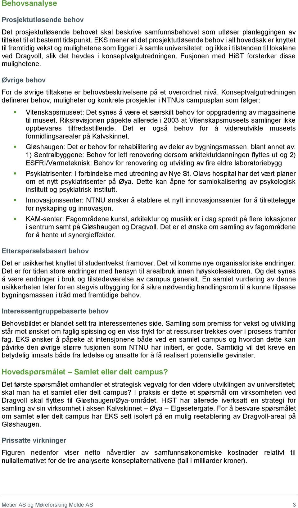 hevdes i konseptvalgutredningen. Fusjonen med HiST forsterker disse mulighetene. Øvrige behov For de øvrige tiltakene er behovsbeskrivelsene på et overordnet nivå.