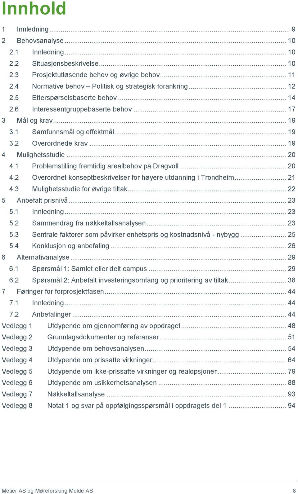 .. 19 4 Mulighetsstudie... 20 4.1 Problemstilling fremtidig arealbehov på Dragvoll... 20 4.2 Overordnet konseptbeskrivelser for høyere utdanning i Trondheim... 21 4.