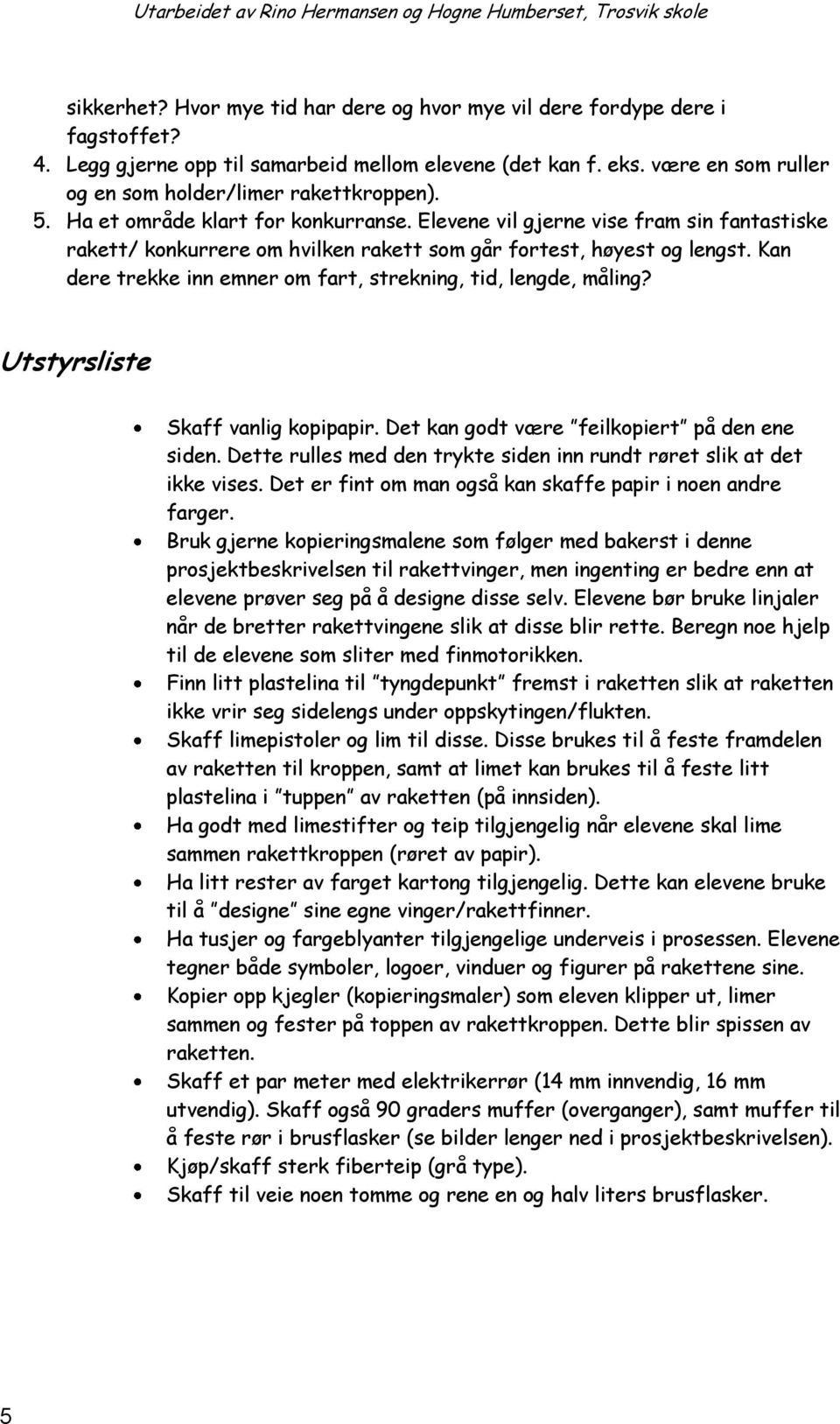 Kan dere trekke inn emner om fart, strekning, tid, lengde, måling? Utstyrsliste Skaff anlig kopipapir. Det kan godt ære feilkopiert på den ene siden.