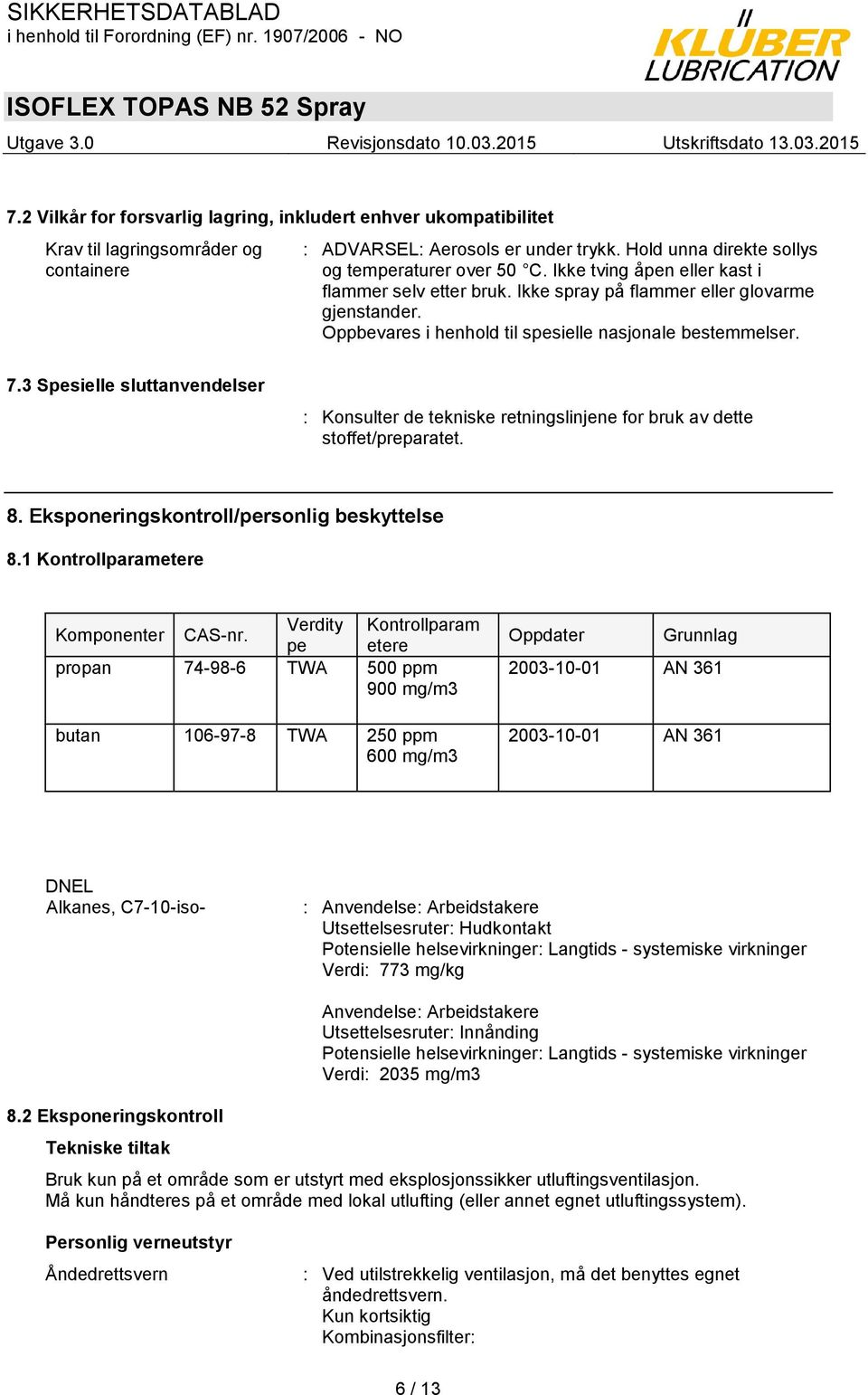 3 Spesielle sluttanvendelser : Konsulter de tekniske retningslinjene for bruk av dette stoffet/preparatet. 8. Eksponeringskontroll/personlig beskyttelse 8.1 Kontrollparametere Komponenter CAS-nr.