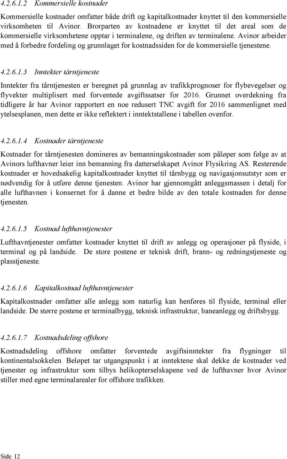 Avinor arbeider med å forbedre fordeling og grunnlaget for kostnadssiden for de kommersielle tjenestene. 4.2.6.1.