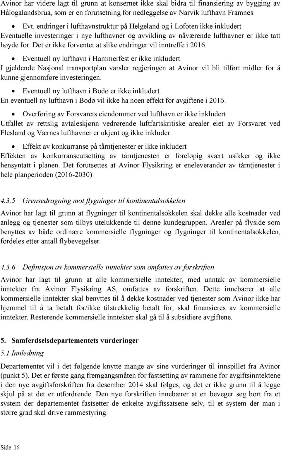 Det er ikke forventet at slike endringer vil inntreffe i 2016. Eventuell ny lufthavn i Hammerfest er ikke inkludert.