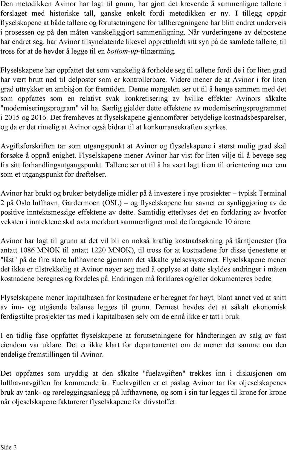 Når vurderingene av delpostene har endret seg, har Avinor tilsynelatende likevel opprettholdt sitt syn på de samlede tallene, til tross for at de hevder å legge til en bottom-up-tilnærming.