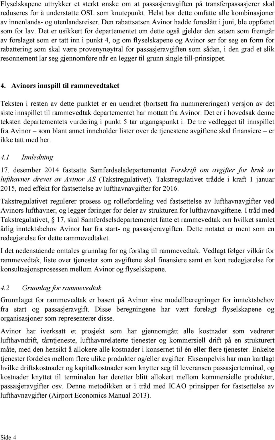 Det er usikkert for departementet om dette også gjelder den satsen som fremgår av forslaget som er tatt inn i punkt 4, og om flyselskapene og Avinor ser for seg en form for rabattering som skal være