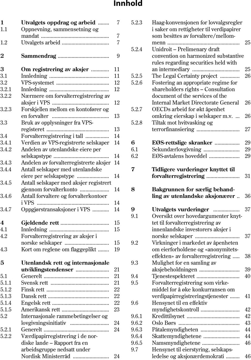 .. 9 convention on harmonized substantive rules regarding securities held with 3 Om registrering av aksjer... 11 an intermediary... 25 3.1 Innledning... 11 5.2.5 The Legal Certainty project... 26 3.