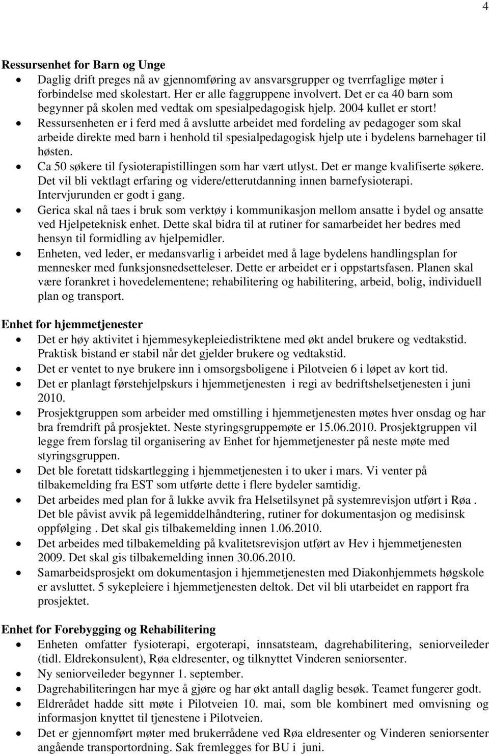 Ressursenheten er i ferd med å avslutte arbeidet med fordeling av pedagoger som skal arbeide direkte med barn i henhold til spesialpedagogisk hjelp ute i bydelens barnehager til høsten.