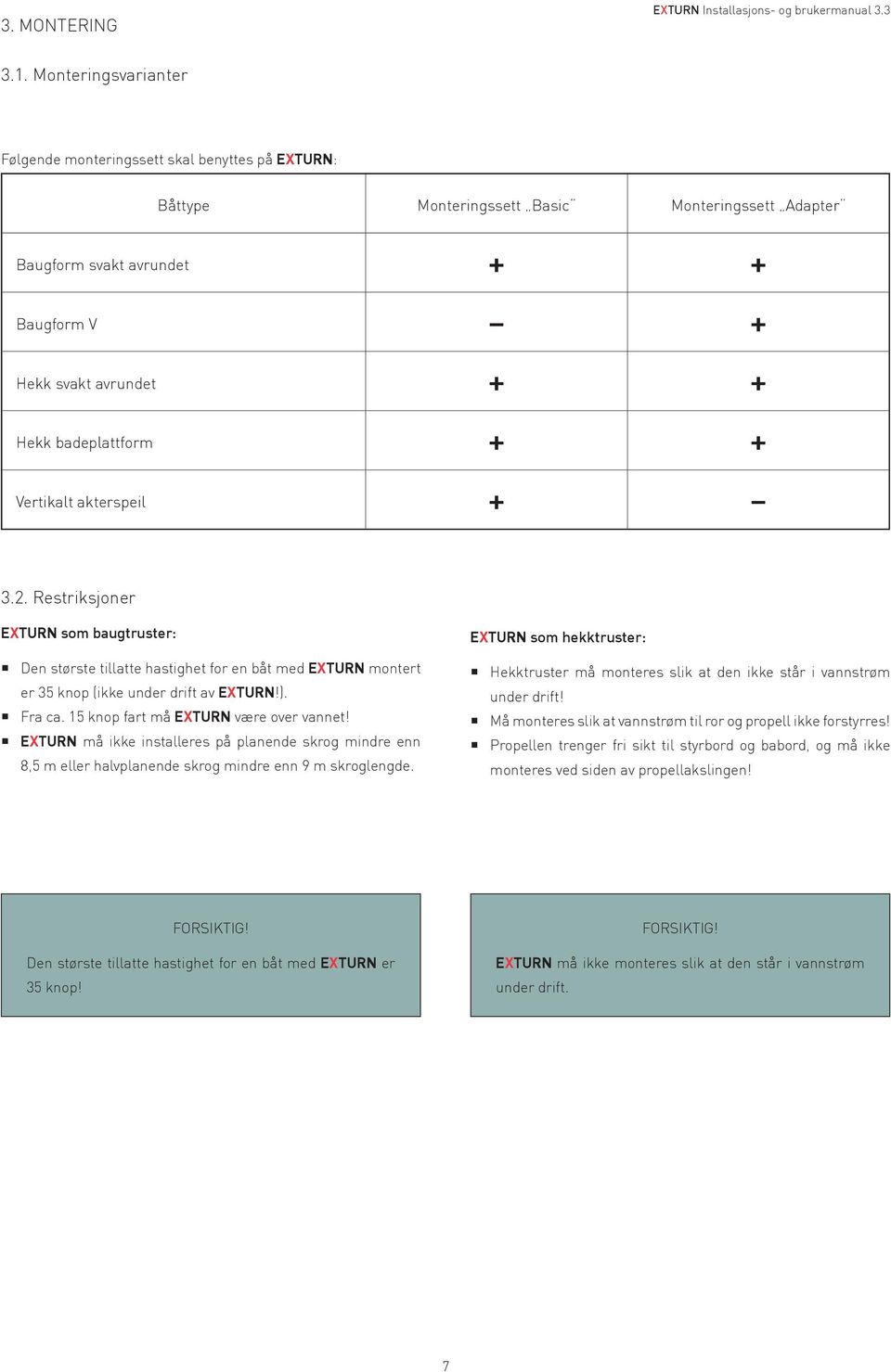 badeplattform + + Vertikalt akterspeil + 3.2. Restriksjoner EXTURN som baugtruster: Den største tillatte hastighet for en båt med EXTURN montert er 35 knop (ikke under drift av EXTURN!). Fra ca.