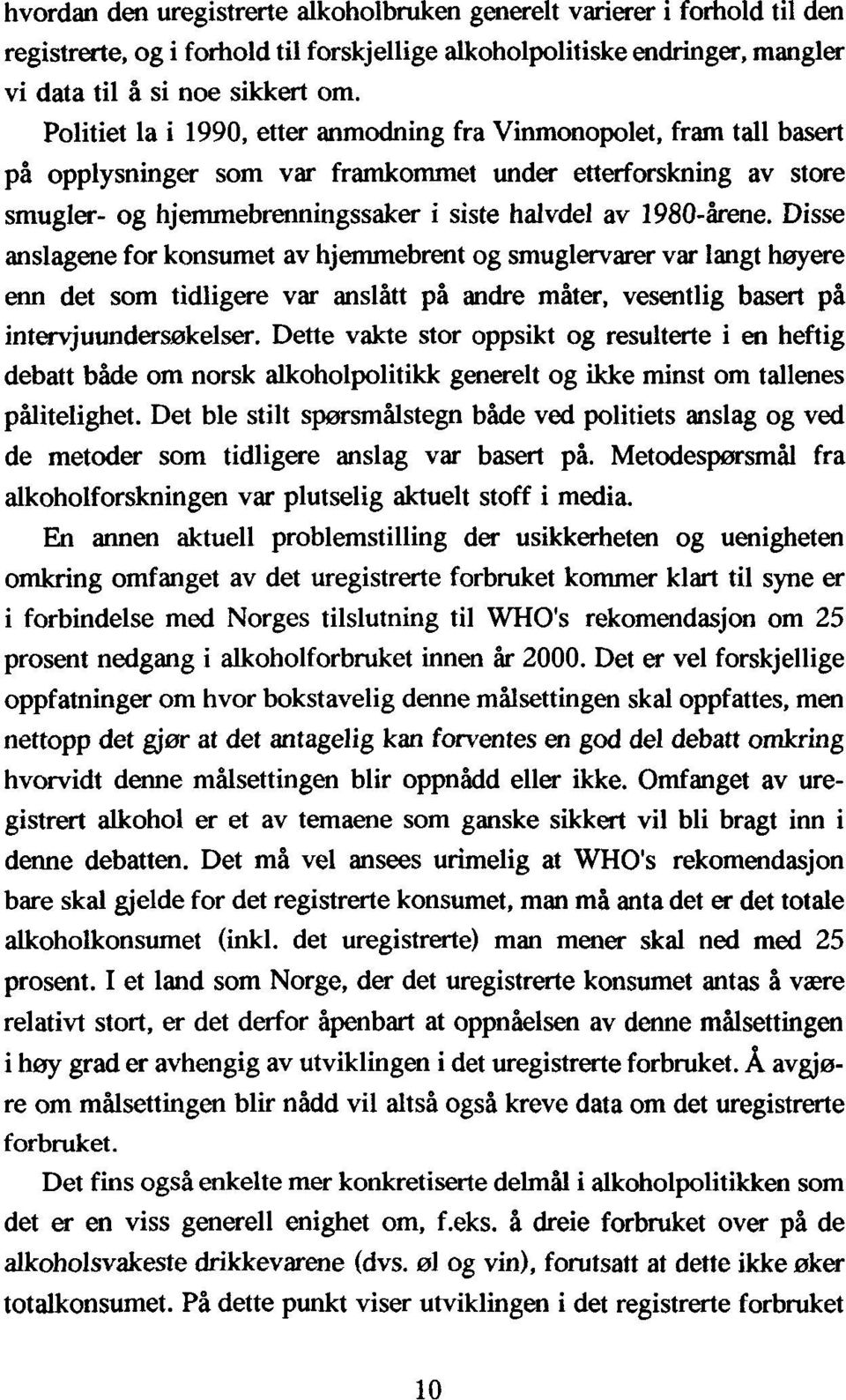 Disse anslagene for konsumet av hjemmebrent og smuglervarer var langt høyere enn det som tidligere var anslått på andre måter, vesentlig basert på intervjuundersøkelser.