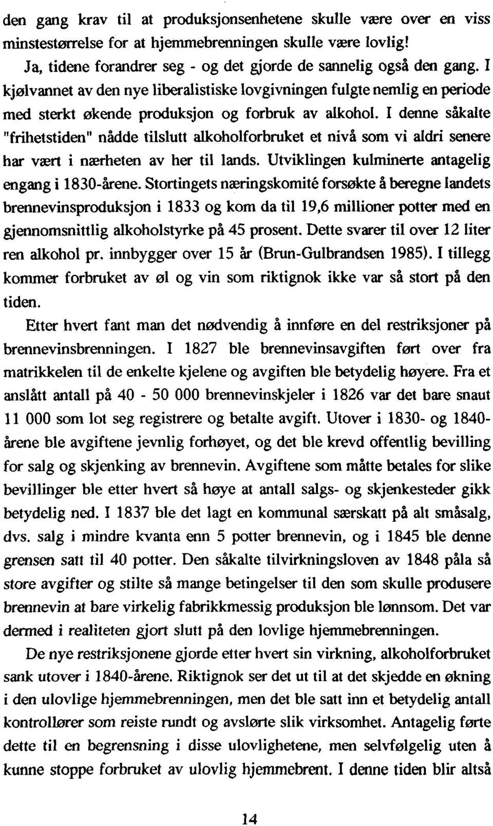 I denne såkalte "frihetstiden" nådde tilslutt alkoholforbruket et nivå som vi aldri senere har vært i nærheten av her til lands. Utviklingen kulminerte antagelig engang i 1830-årene.