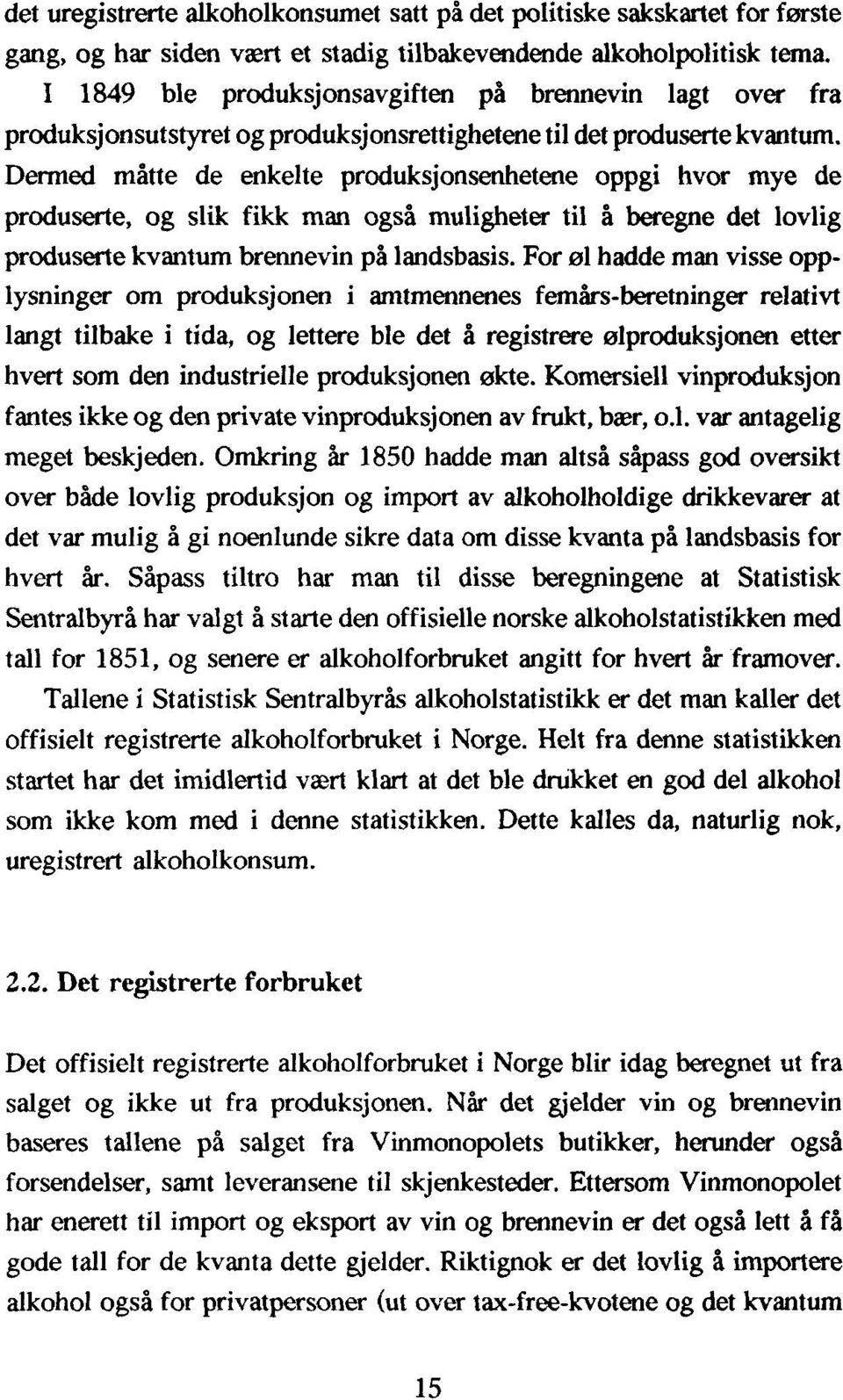 Dermed måtte de enkelte produksjonsenhetene oppgi hvor mye de produserte, og slik fikk man også muligheter til å beregne det lovlig produserte kvantum brennevin på landsbasis.