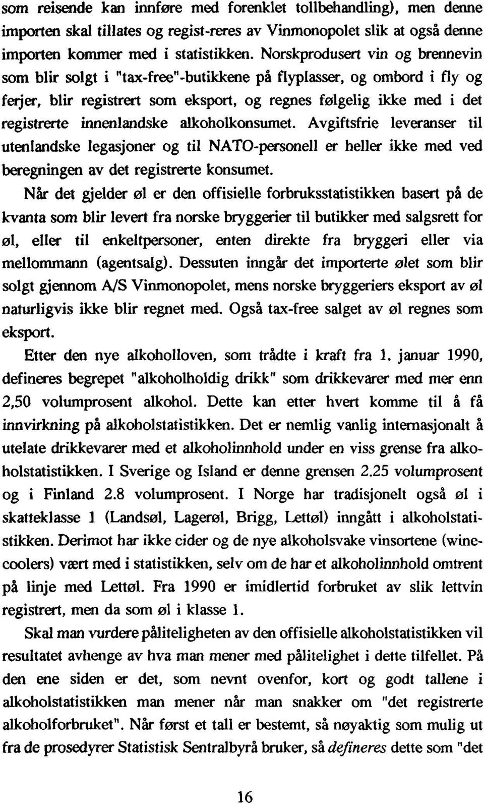 alkoholkonsumet. Avgiftsfrie leveranser til utenlandske legasjoner og til NATO-personell er heller ikke med ved beregningen av det registrerte konsumet.