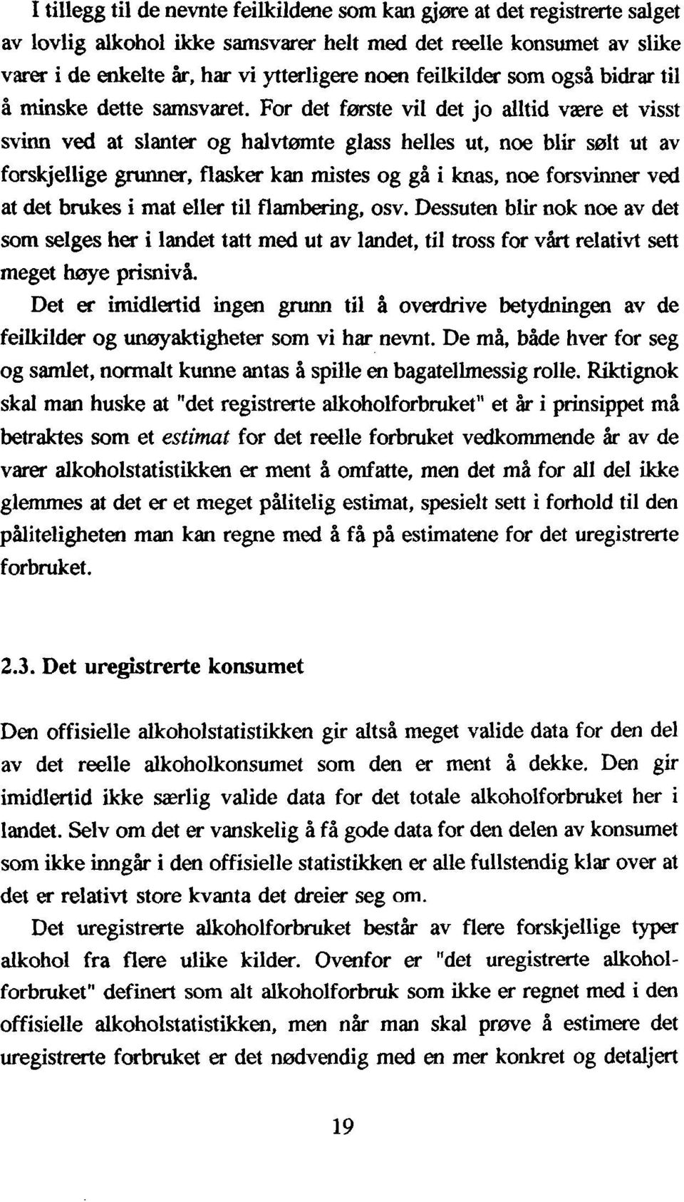 For det første vil det jo alltid være et visst svinn ved at slanter og halvtømte glass helles ut, noe blir sølt ut av forskjellige grunner, flasker kan mistes og gå i knas, noe forsvinner ved at det