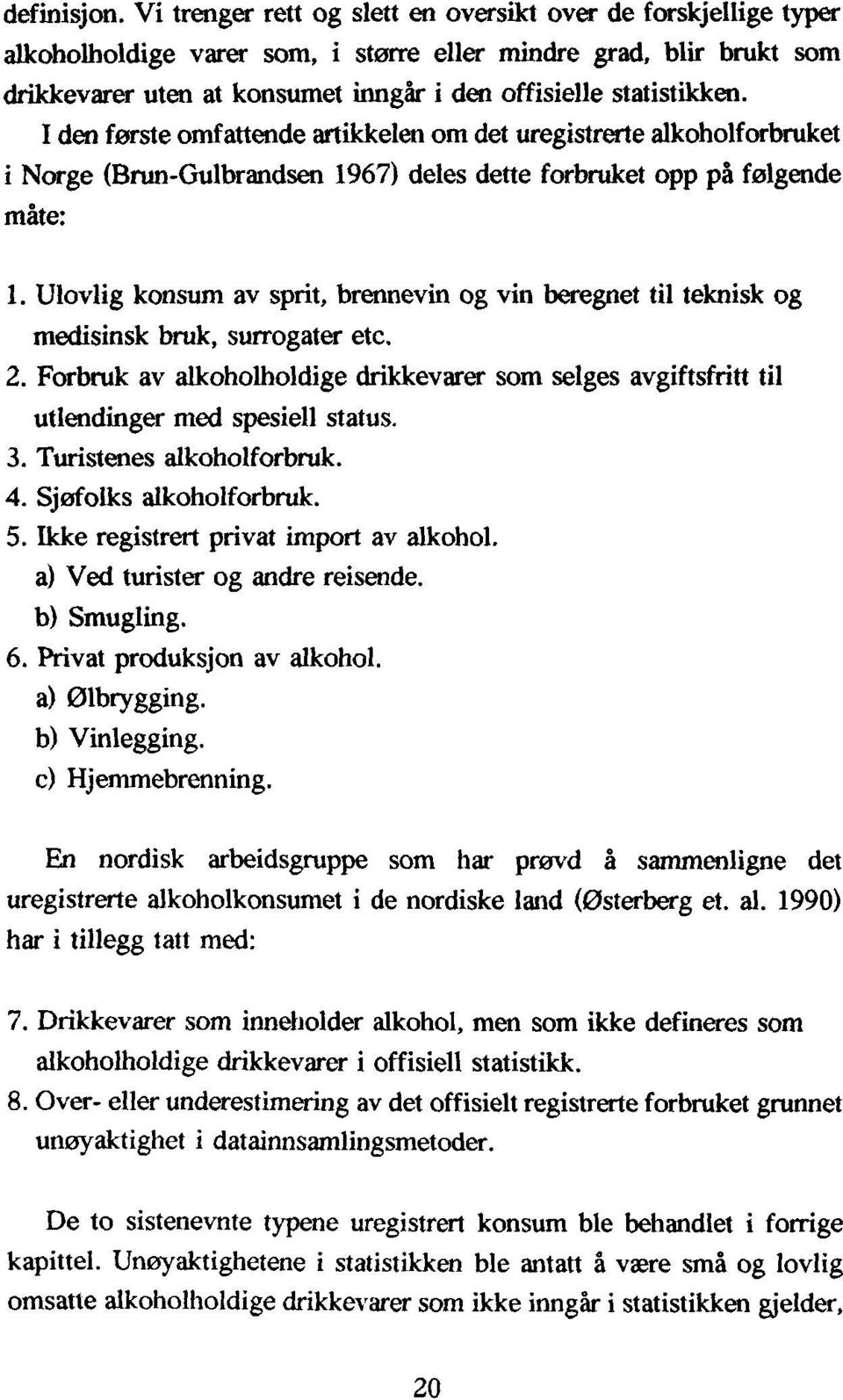 I den første omfattende artikkelen om det uregistrerte alkoholforbruket i Norge (Brun-Gulbrandsen1967) deles dette forbruket opp på følgende måte: 1.