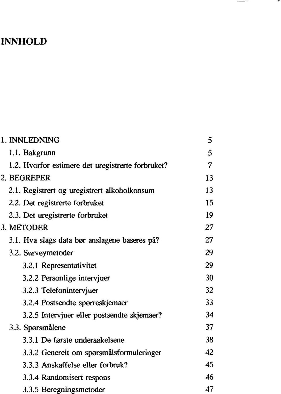 2.3 Telefonintervjuer 32 3.2.4 Postsendte spørreskjemaer 33 3.2.5 Intervjuer eller postsendte skjemaer? 34 3.3. Spørsmålene 37 3.3.1 De første undersøkelsene 38 3.3.2 Generelt om spørsmålsformuleringer 42 3.