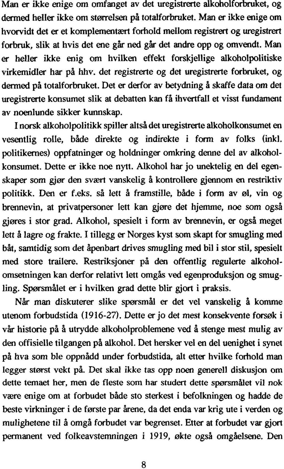 Man er heller ikke enig om hvilken effekt forskjellige alkoholpolitiske virkemidler har på hhv. det registrerte og det uregistrerte forbruket, og dermed på totalforbruket.