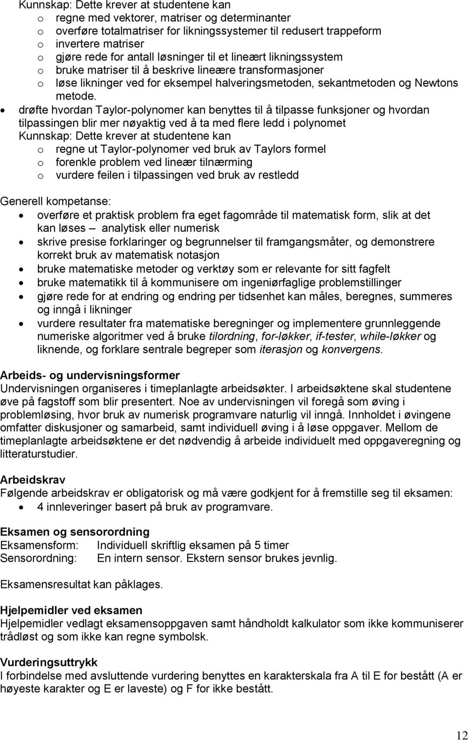 drøfte hvordan Taylor-polynomer kan benyttes til å tilpasse funksjoner og hvordan tilpassingen blir mer nøyaktig ved å ta med flere ledd i polynomet Kunnskap: Dette krever at studentene kan o regne