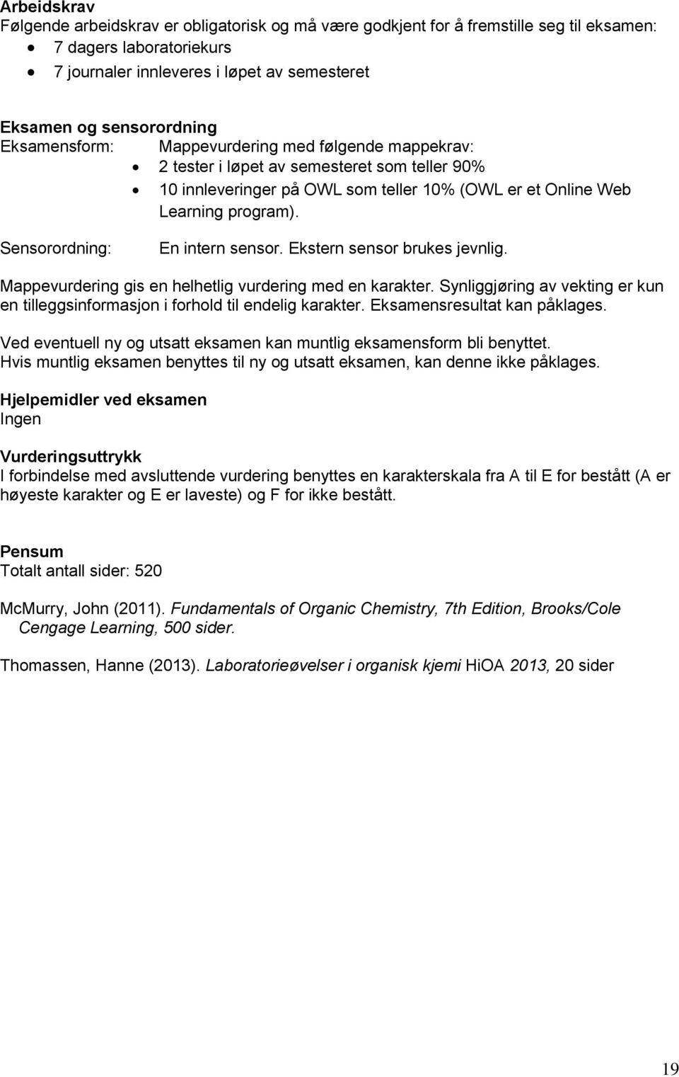 Sensorordning: En intern sensor. Ekstern sensor brukes jevnlig. Mappevurdering gis en helhetlig vurdering med en karakter.