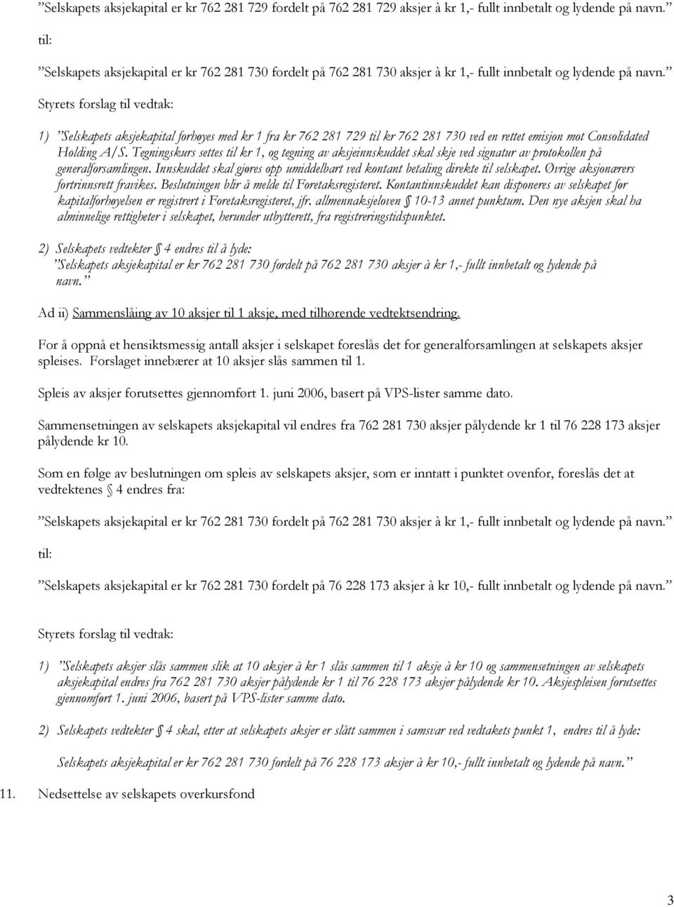 1) Selskapets aksjekapital forhøyes med kr 1 fra kr 762 281 729 til kr 762 281 730 ved en rettet emisjon mot Consolidated Holding A/S.