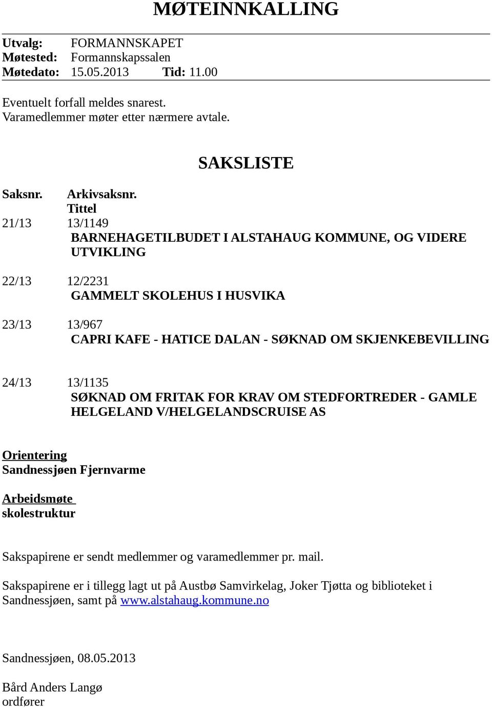 Tittel 21/13 13/1149 BARNEHAGETILBUDET I ALSTAHAUG KOMMUNE, OG VIDERE UTVIKLING 22/13 12/2231 GAMMELT SKOLEHUS I HUSVIKA 23/13 13/967 CAPRI KAFE - HATICE DALAN - SØKNAD OM SKJENKEBEVILLING 24/13