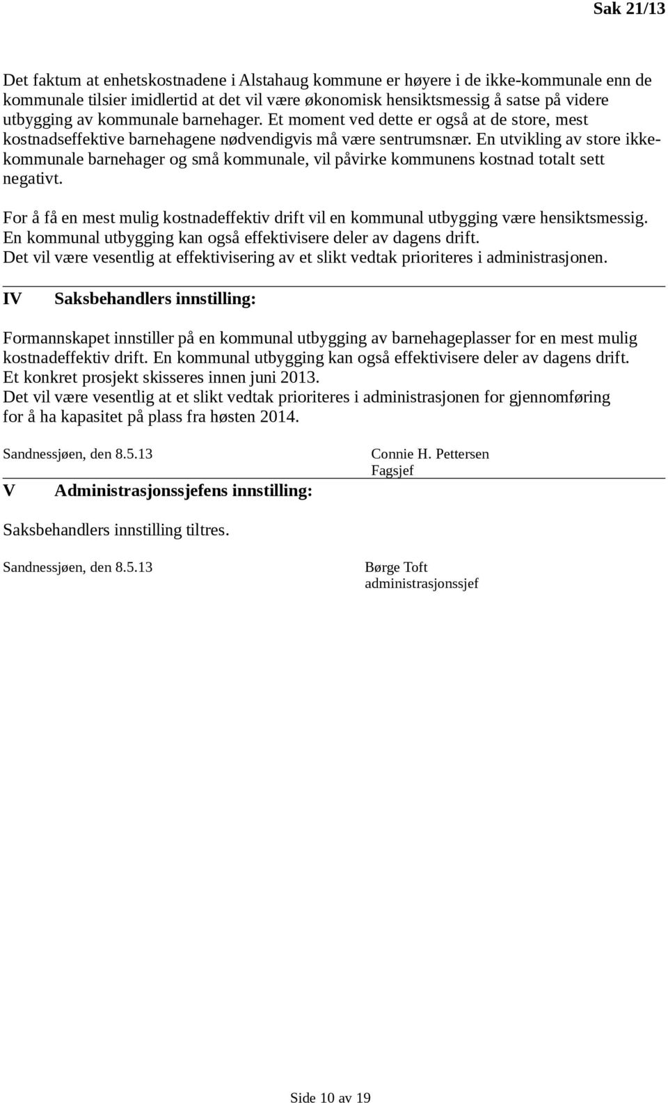 En utvikling av store ikkekommunale barnehager og små kommunale, vil påvirke kommunens kostnad totalt sett negativt.